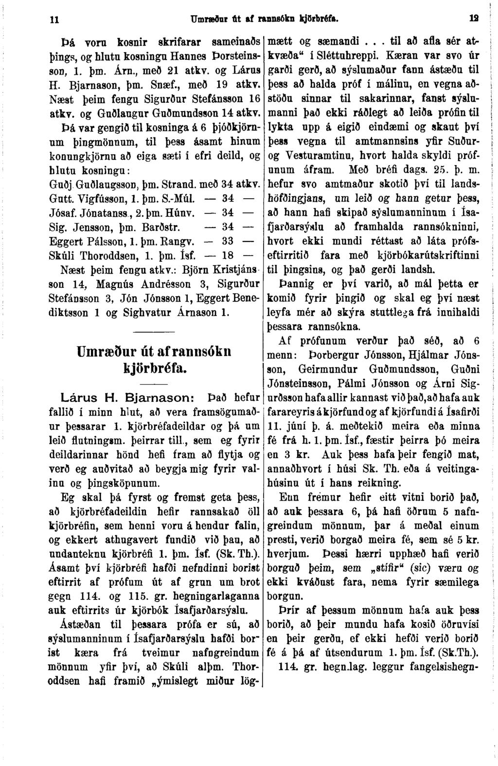 11 Umneðni At af rannsókn kjórbréfa. 12 Þá voru kosnir skrifarar sameinaðs þings, og hlutu kosningu Hannes Þorsteinssod, 1. þm. Árn., með 21 atkv. og Lárus H. Bjarnason, þm. Snæf., með 19 atkv.