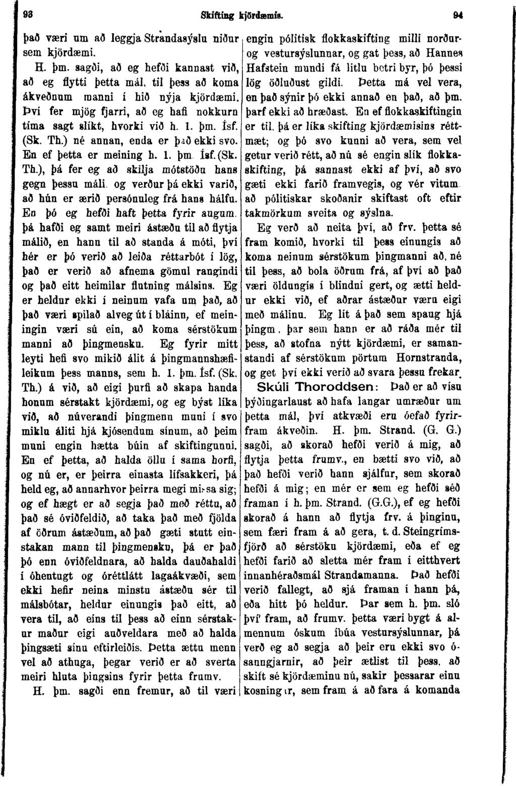 93 Skifting kjðrdæmia. 94 það væri um að leggja Strandasýslu niður sem kjördæmi. H. þm. sagði, að eg hefði kannast við, að eg flytti þetta mál, til þess að koma ákveðnum raanni í hið nýja kjördæmi.