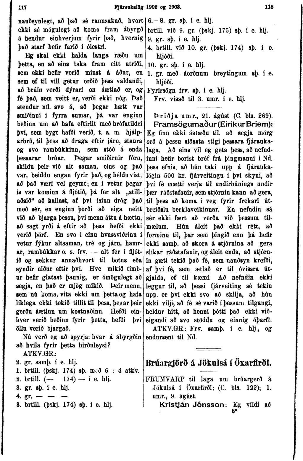 17 Ij&rankalðg 1902 og 1908. 118 nauðsynlegt, að það sé rannsakað, hvort ekki sé mögnlegt að koma fram ábyrgð á hendur einhverjum fyrir það, hvernig það atarf hefir farið í ólestri.