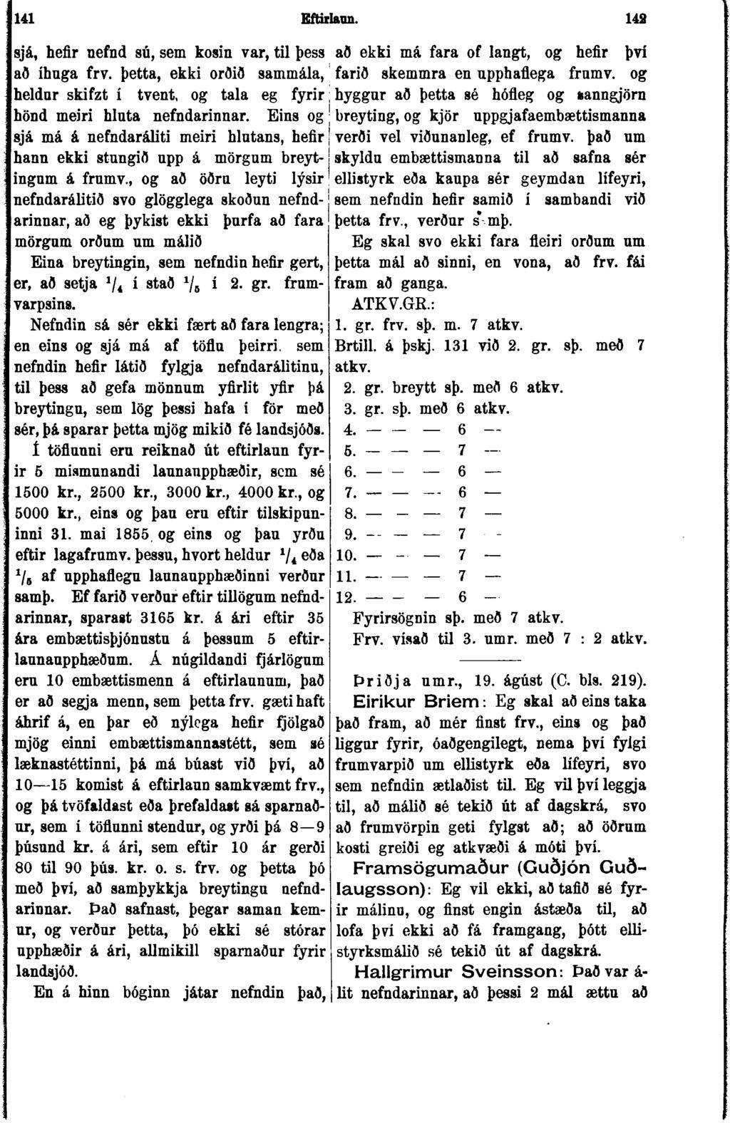 141 Eftúlaun. 142 sjá, hefir nefnd sú, sem kosin var, til þess að íhnga frv. þetta, ekki orðið sammála, heldur skifzt í tvent, og tala eg fyrir hönd meiri hlnta nefndarinnar.