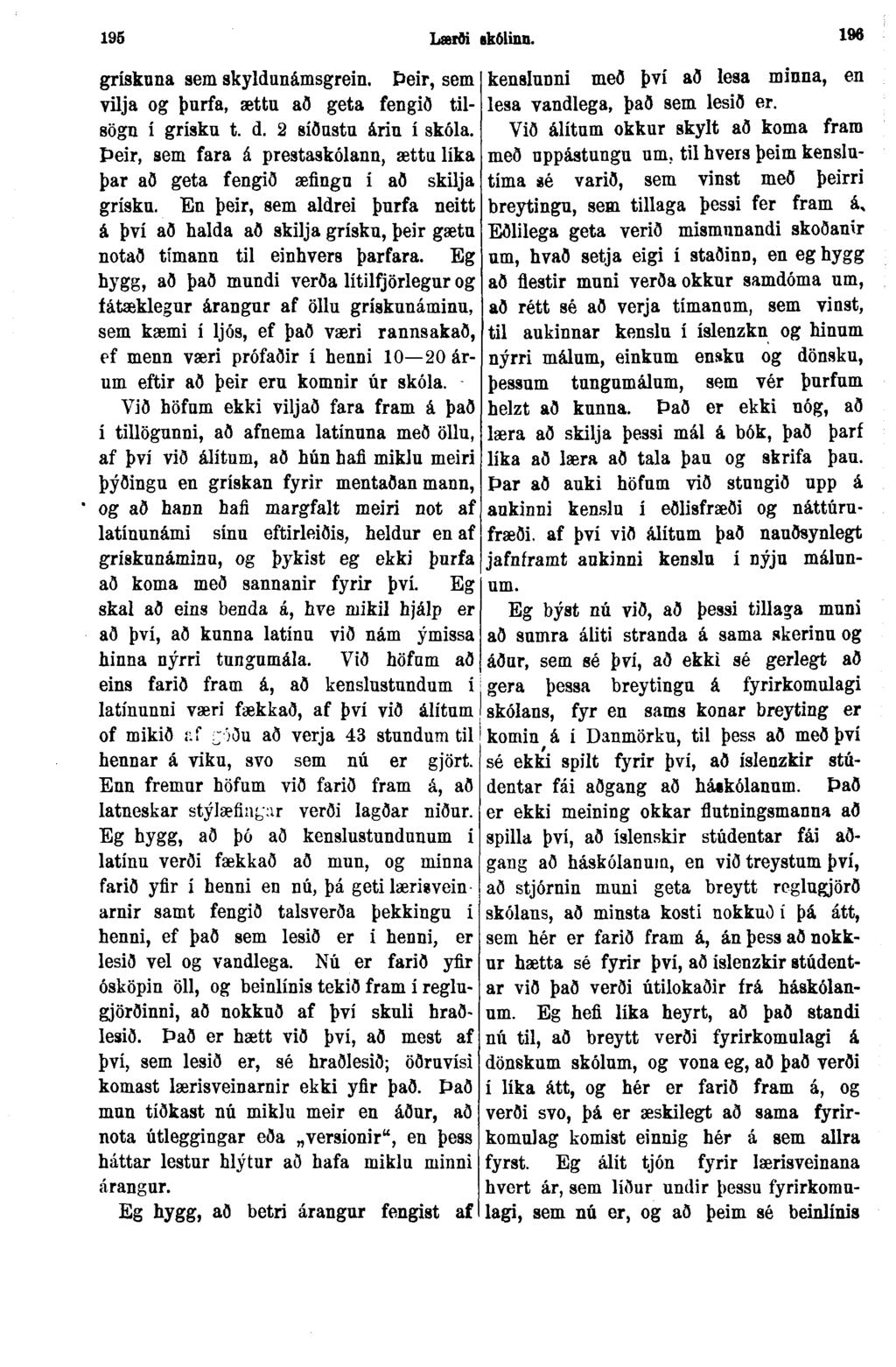 195 Læiði akölinn. 19«grískuna sem skyldunámsgrein. Þeir, sem vilja og þurfa, ættu að geta fengið tilsögn í grísku t. d. 2 síðustu áriu í skóla.