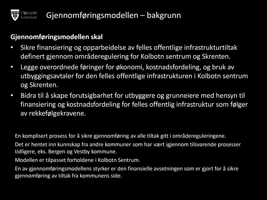 Gjennomføringsmodellen bakgrunn Gjennomføringsmodellen skal Sikre finansiering og opparbeidelse av felles offentlige infrastrukturtiltak definert gjennom områderegulering for Kolbotn sentrum og