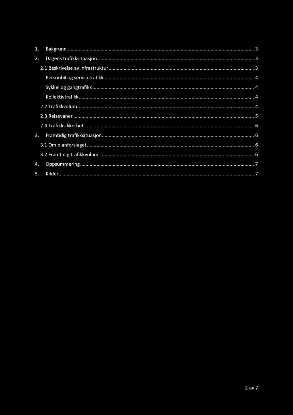Innholdsfortegnelse 1. Bakgrunn............ 3 2. Dagens trafikksituasjon......... 3 2.1 Beskrivelse av infrastruktur......... 3 Personbil og servicetrafikk......... 4 Sykkel og gangtrafikk.