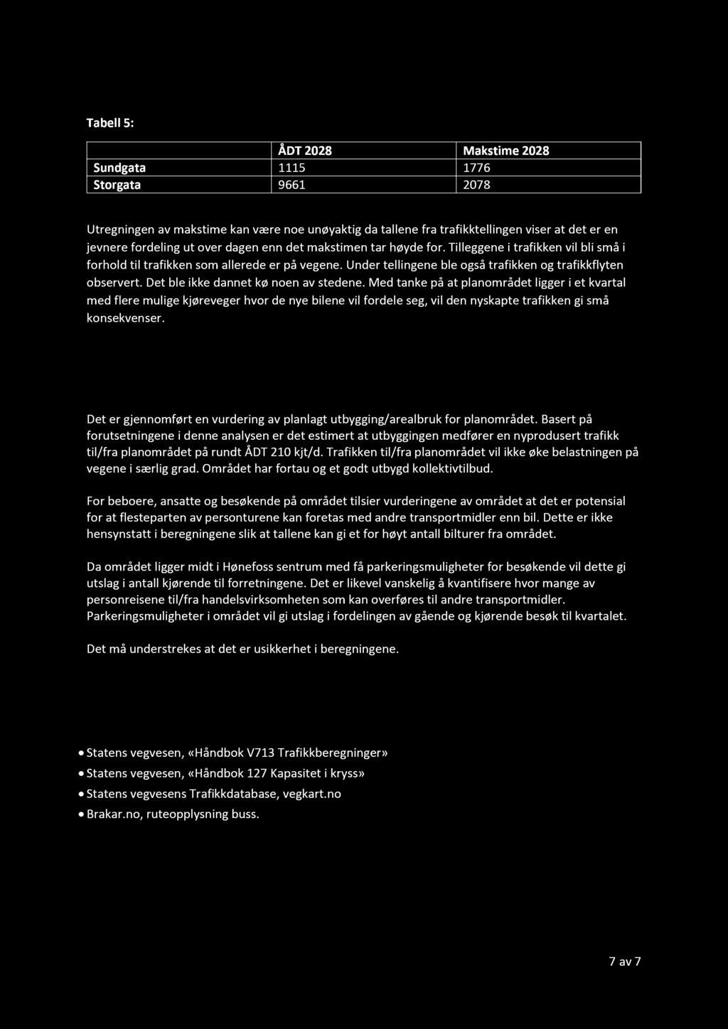 Tabell 5: ÅDT 2028 Makstime 2028 S undgata 1115 1776 Storgata 9661 2078 Utregningen av makstime kan være noe unøyaktig da tallene fra trafikktellingen viser at det er en jevnere fordeling ut over