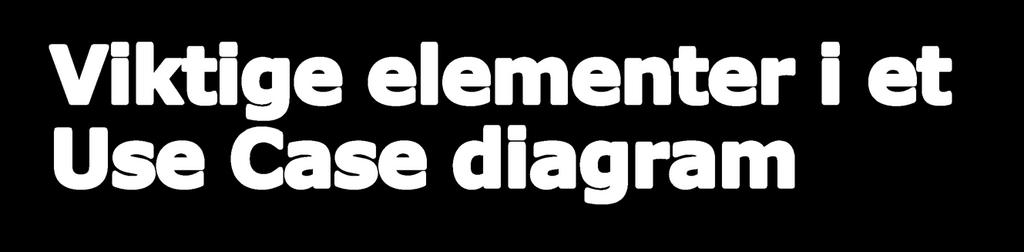 Viktige elementer i et Use Case diagram uc Actor Aktør (Actor): Beskriver en rolle eller aktør i brukstilfellet Selv om symbolet er en fyrstikkmann, kan aktøren også være et system, en organisasjon