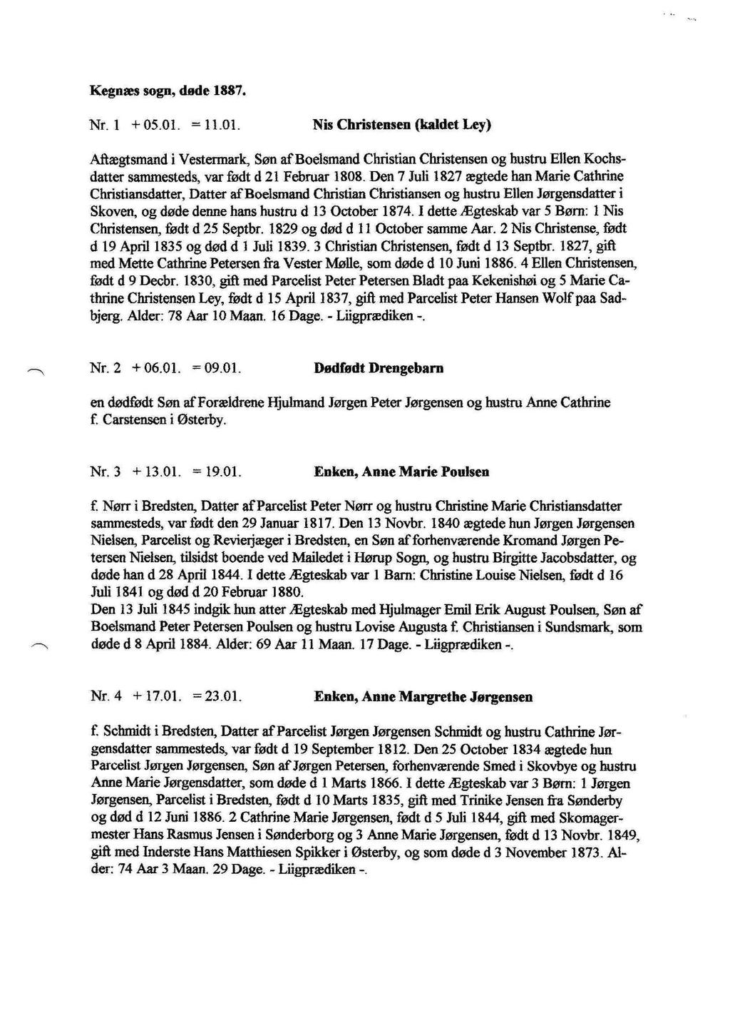 Kegnæs sogn, døde 1887. Nr. l + 05.01. = 11.01. Nis Christensen (kaldet Ley) Aftægtsmand i Vestermark, Søn af Boelsmand Christian Christensen og hustru Ellen Kochsdatter sammesteds, var født d 21 Februar 1808.