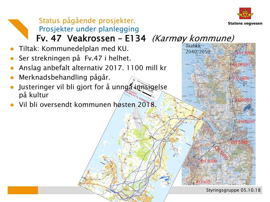 Prosjekter under planlegging Fv. 47 Veakrossen E1 34 Tiltak: Kommunedelplan med KU. Ser strekningen på Fv.47 i helhet. Anslag anbefalt alternativ 201 7.