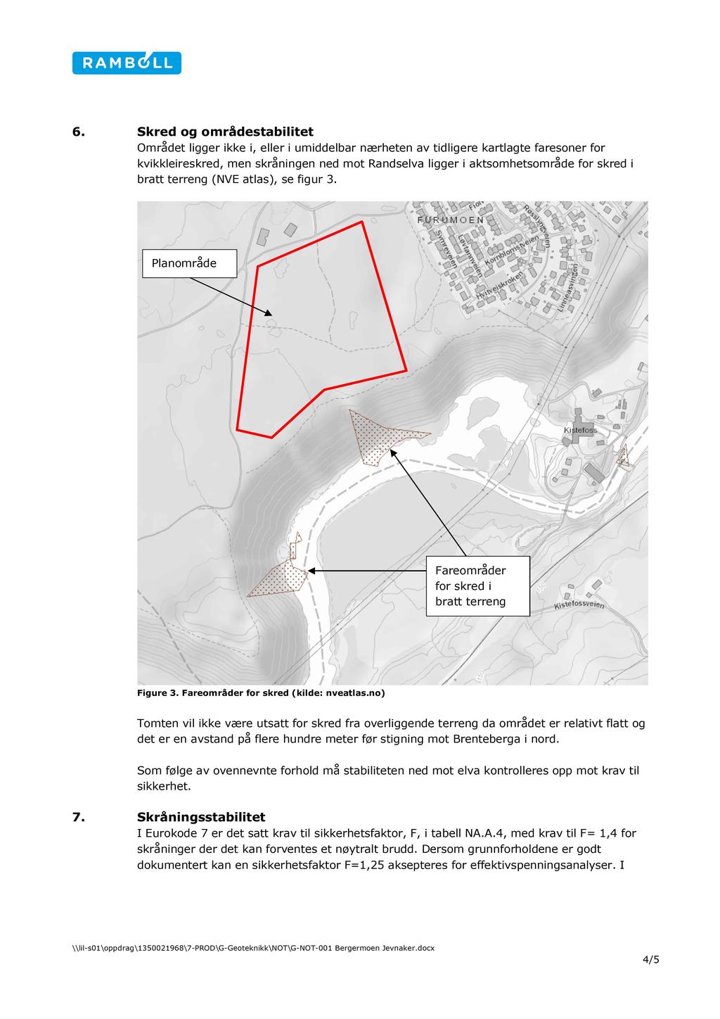 6. Skred og områdestabilitet Området ligger ikke i, eller i umiddelbar nærheten av tidligere kartlagte faresoner for kvikkleireskred, men skråningen ned mot Randselva ligger i aktsomhetsområde for