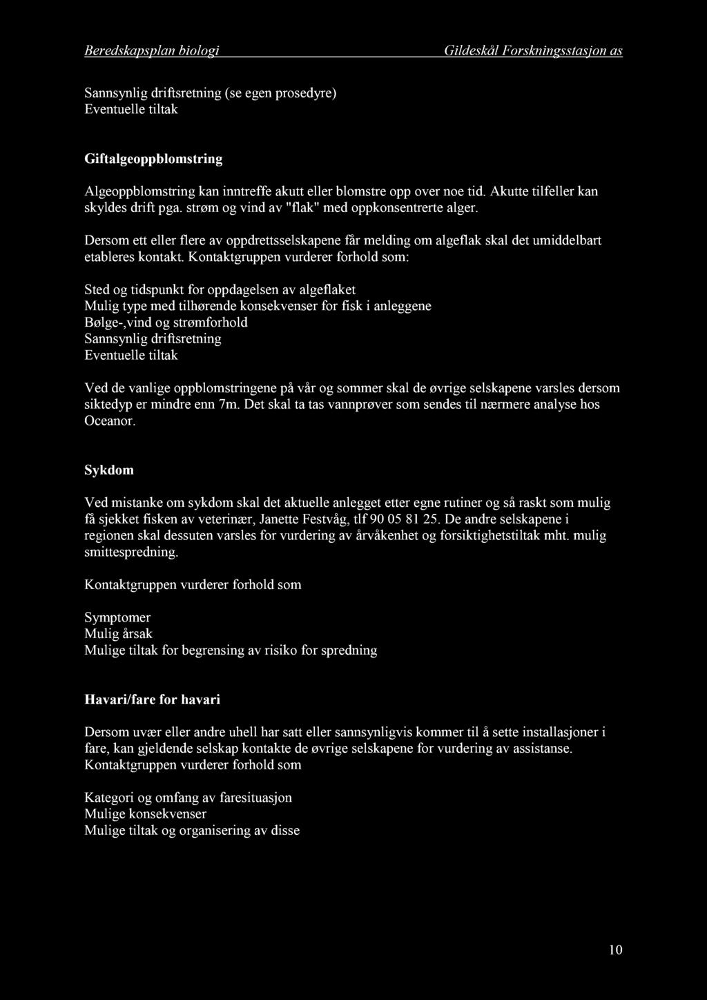 Sannsynlig driftsretning (se egen prosedyre) Eventuelle tiltak Giftalgeoppblomstring Algeoppblomstring kan inntreffe akutt eller blomstre opp over noe tid. Akutte tilfeller kan skyldes drift pga.