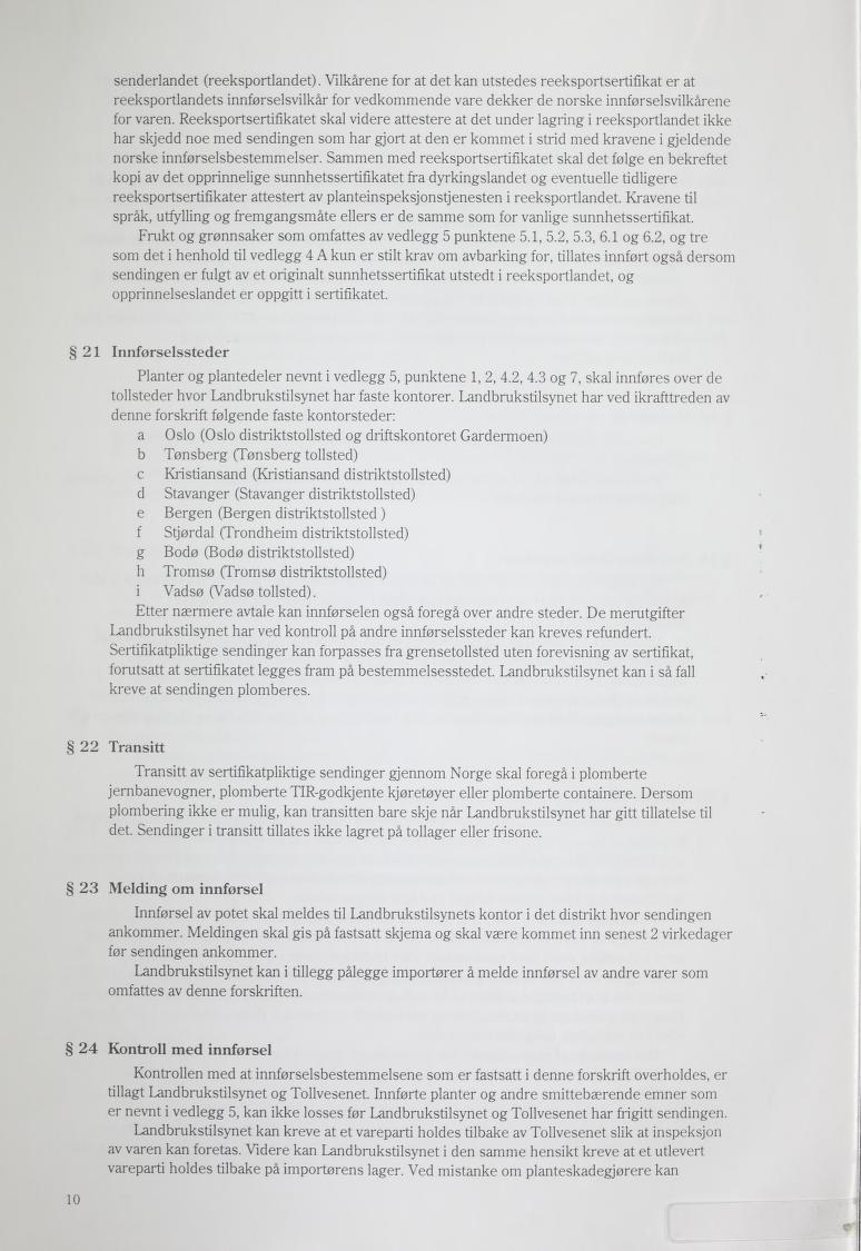 senderlandet (reeksportlandet). Vilkårene for at det kan utstedes reeksportsertifikat er at reeksportlandets innførselsvilkår for vedkommende vare dekker de norske innførselsvilkårene for varen.