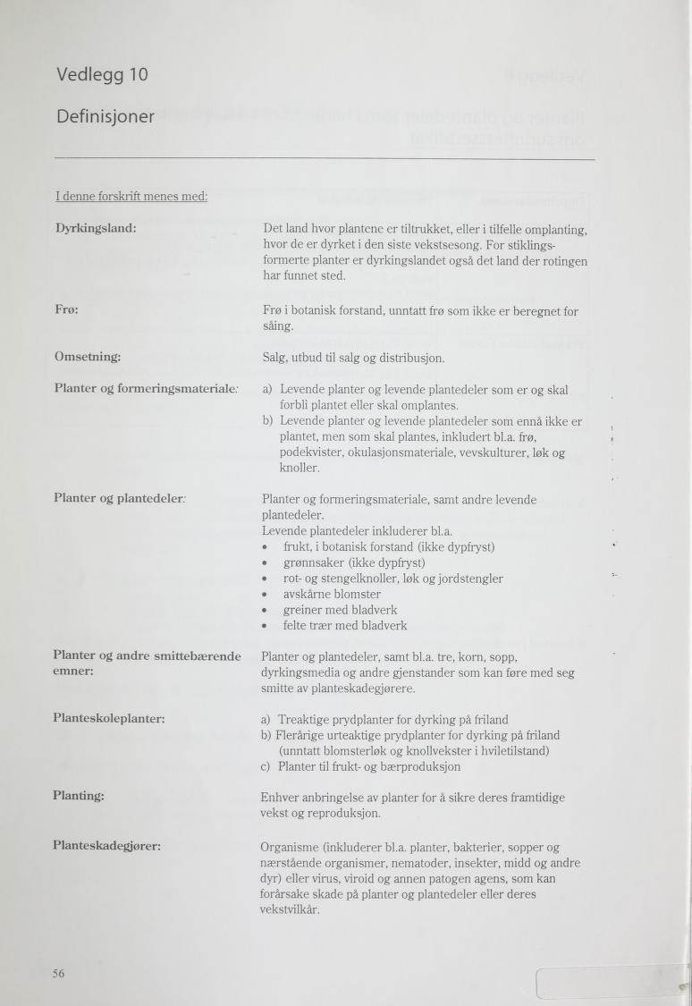 Vedlegg 10 Definisjoner I denne forskrift menes med: Dyrkingsland: Frø: Omsetning: Det land hvor plantene er tiltrukket, eller i tilfelle omplanting, hvor de er dyrket i den siste vekstsesong.