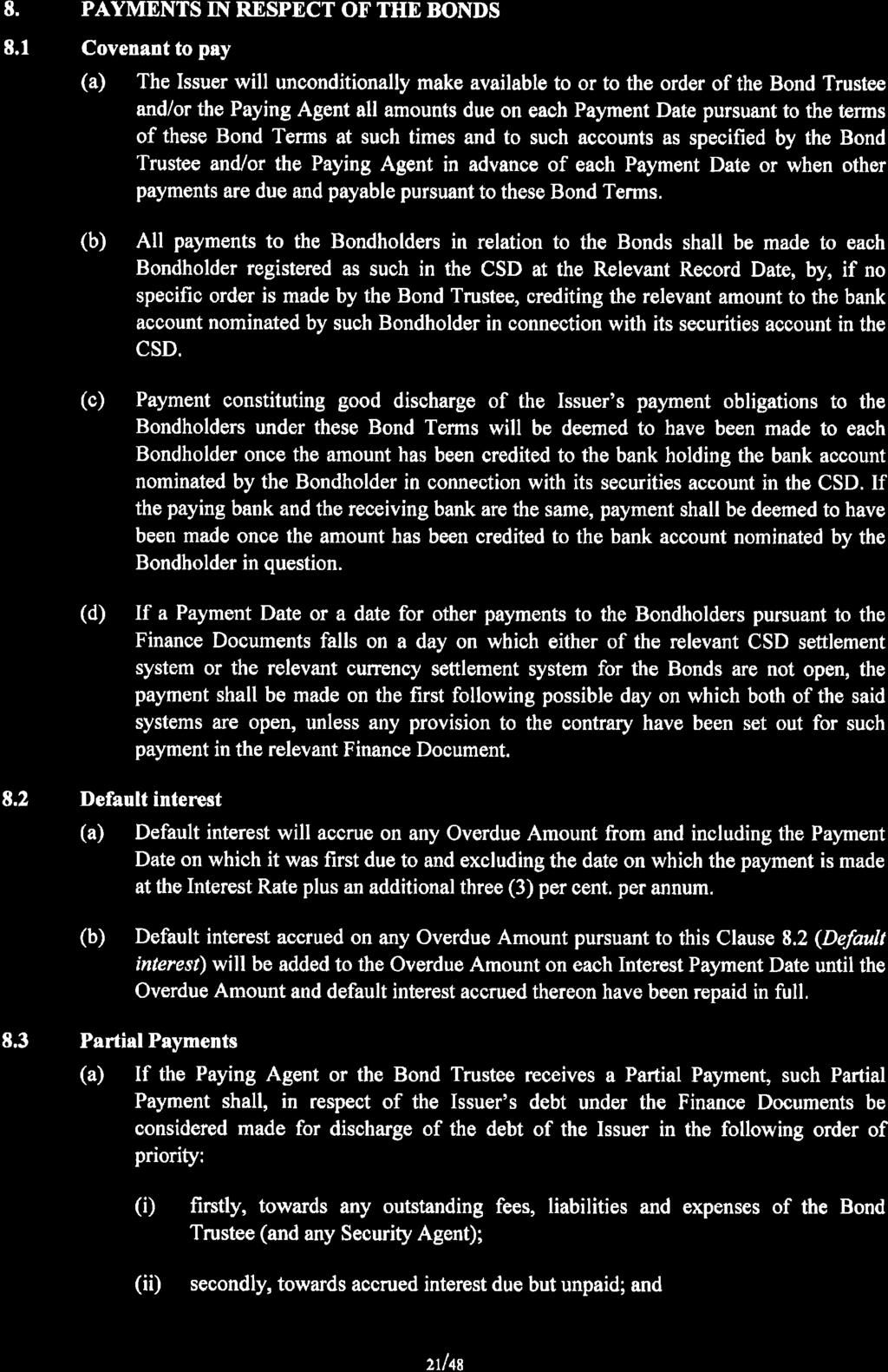 8. 8.1 PAYMENTS IN RESPECT OF THE BONDS Covenant to pay (a) The Issuer will unconditionally make available to or to the order of the Bond Trustee and/or the Paying Agent all amounts due on each