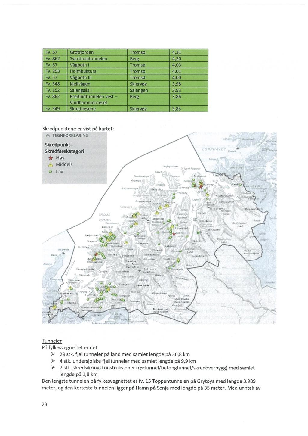 Fv'. 57. 'Grøtfjordenz -, - ;. Tromsø Fv. 862 Svartholatunnelen. ' Berg,, 'fvåéböt'nfläf' ' '»(" f.- itromsø ' ' ' *.Tr'dririsø.. "Romsa..-. sk.-én... Skredpunktene er vist på kartet: A TEGNFORKLARlNG.
