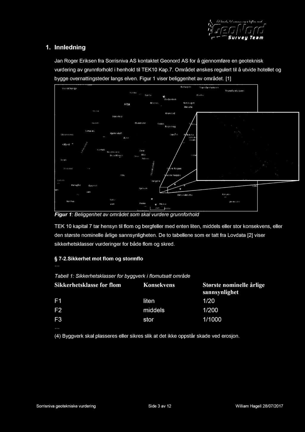 [1] Figur 1 : Beliggenhet av området som skal vurdere grunnforhold TEK 10 kapital 7 tar hensyn til flom og bergfeller med enten liten, middels elle r stor konsekvens, eller den største nominelle