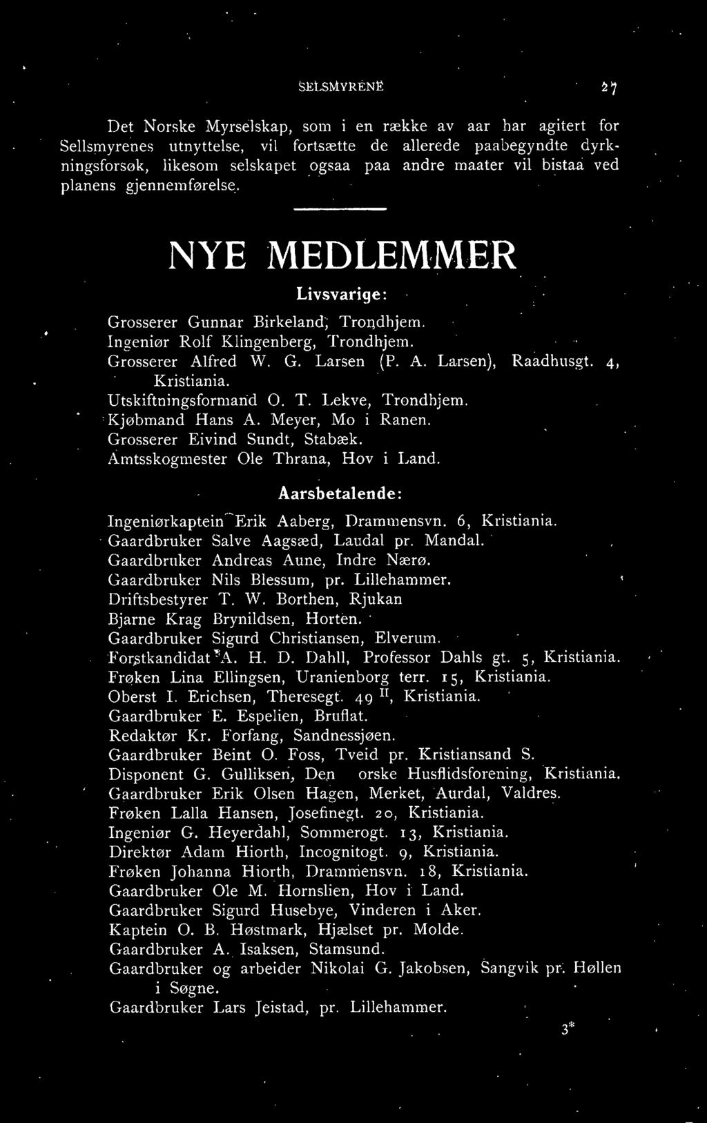 Grosserer Alfred W. G. Larsen '(P. A. Larsen), Raadhusgt., 4 1 Kristiania. Utskiftningsformarid 0. T. Lekve, Trondhjem.,.Kjøbmand Hans A. Meyer, Mo i Ranen. Grosserer Eivind Sundt, Stabæk.