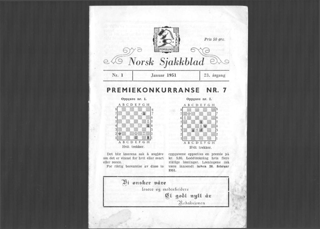 Prs 50 øre. r, CO Norsk Sjakkblad & Nr. 1 Januar 1951 23. årgang PREMIEKONKURRANSE NR. Oppgave nr. 1. 8 5 'm ' 2 H â 5 S 51 A 4 3 2 I 1 Hvt trekker.