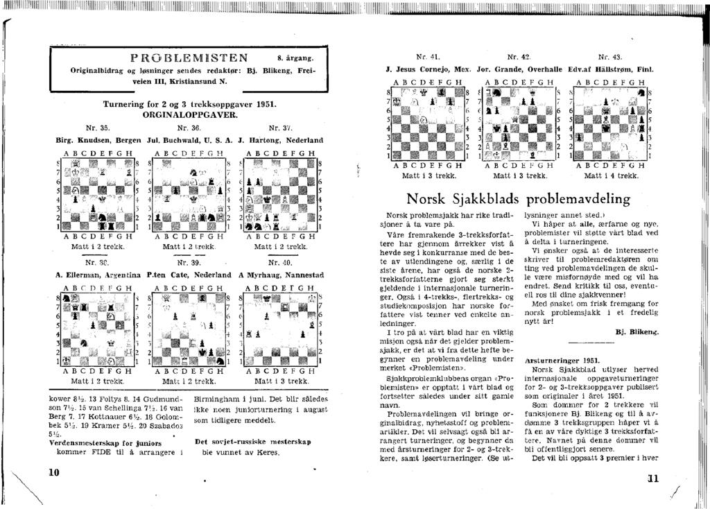 PROBLEMISTEN 8. årgang. Orgnalbdrag og løsnnger sendes redaktør: Bj. Blkeng, Freveen III, Krstansund N. Turnerng for 2 og 3 trekksoppgaver 1951. ORGINALOPPGAVER. Nr. 35. Nr. 3. Nr. 3. Brg.