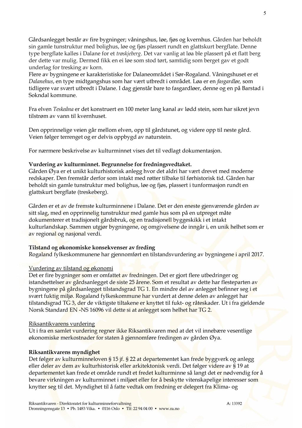 5 Gårdsanlegget består av fire bygninger; våningshus, løe, fjøs og kvernhus. Gården har beholdt sin gamle tunstruktur med bolighus, løe og fjøs plassert rundt en glattskurt bergflate.