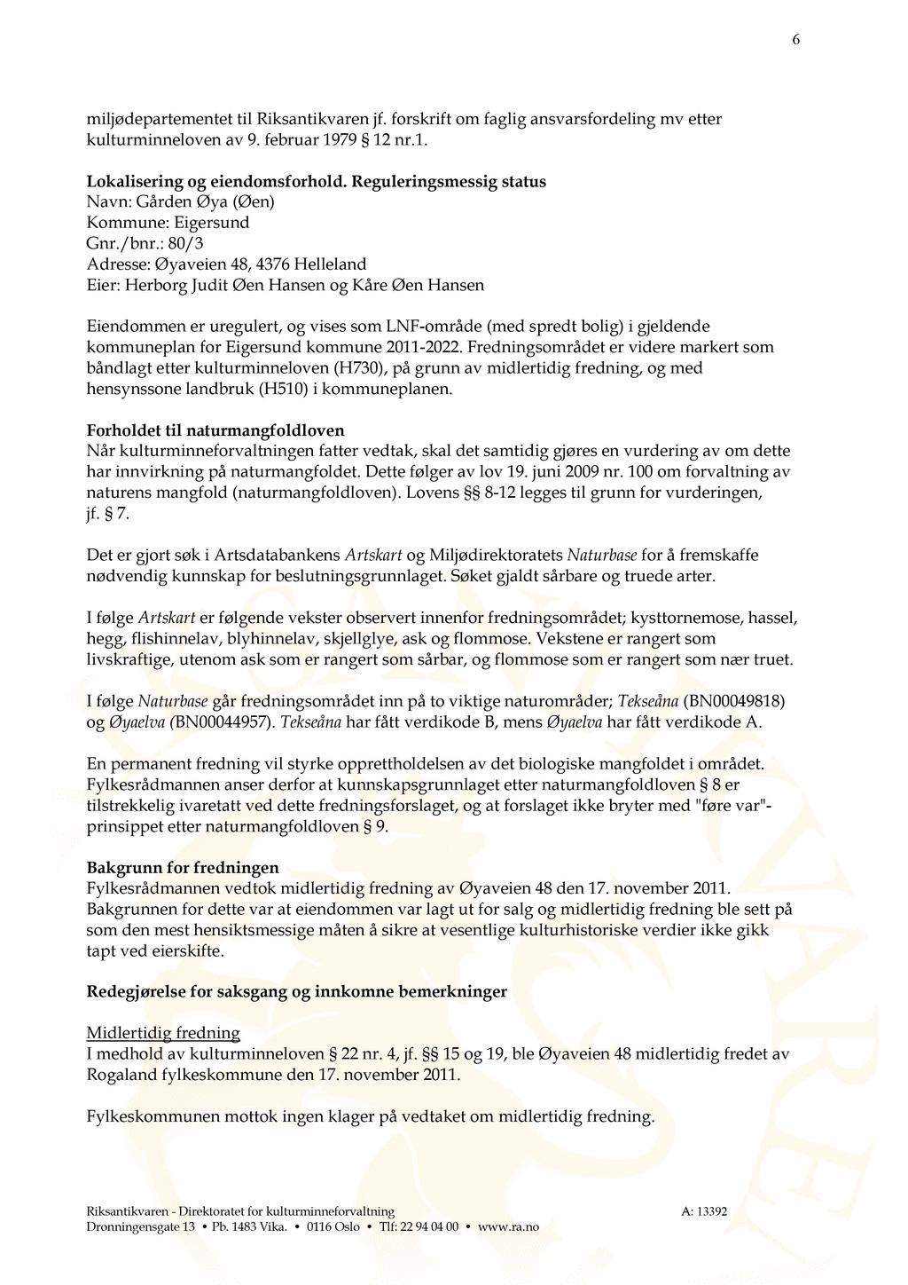 6 miljødepartementet til Riksantikvaren jf. forskrift om faglig ansvarsfordeling mv etter kulturminneloven av 9. februar 1979 12 nr.1. Lokalisering og eiendomsforhold.