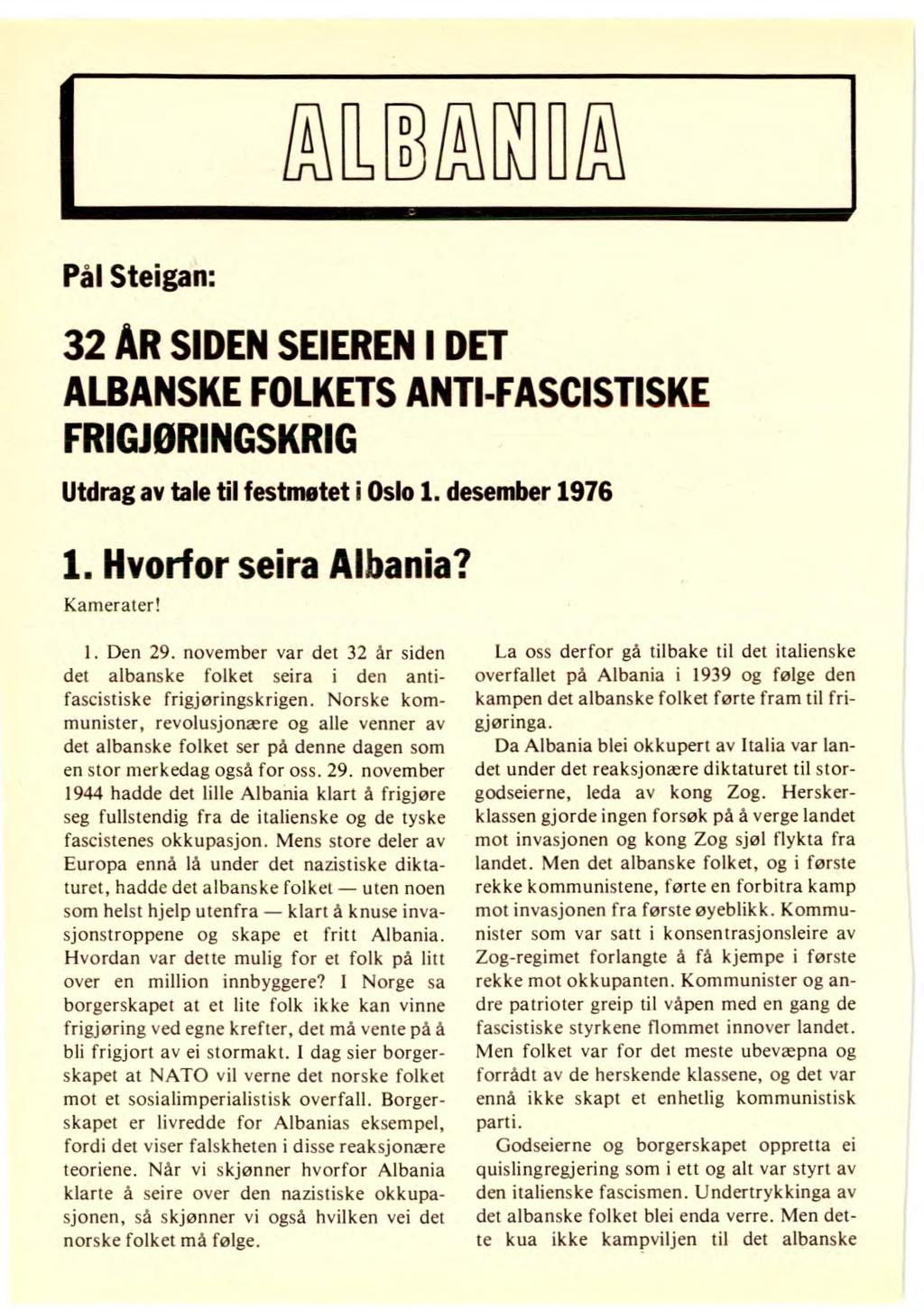 Pål Steigan: 32 AR SIDEN SEIEREN I DET ALBANSKE FOLKETS ANTI-FASCISTISKE FRIGJØRINGSKRIG Utdrag av tale til festmøtet i Oslo 1. desember 1976 1. Hvorfor seira Albania? Kamerater! 1. Den 29.