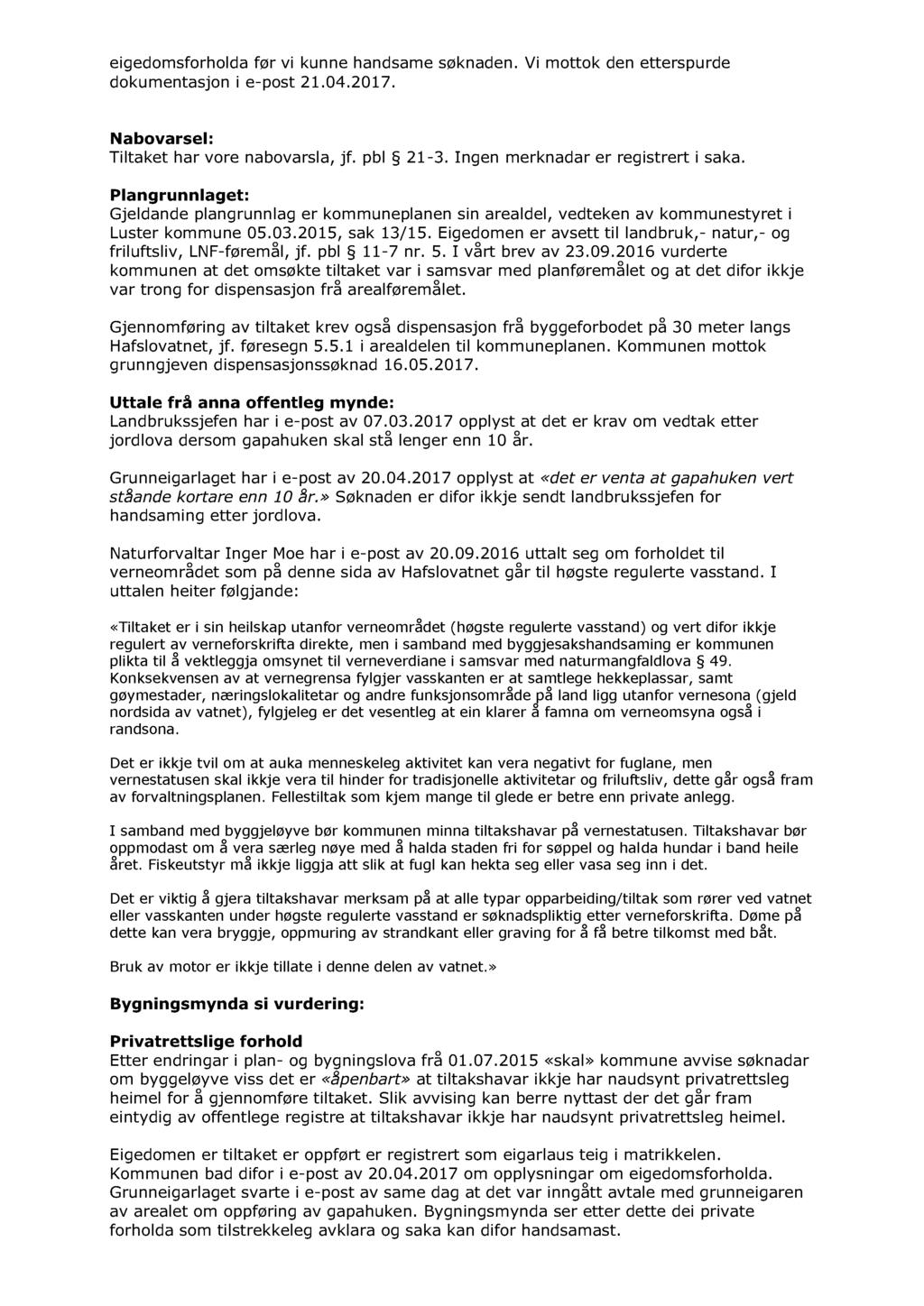 eigedomsforholda før vi kunne handsame søknaden. Vi mottok den etterspurde dok umentasjon i e - post 21.04.2017. Nabovarsel: Tiltaket har vore nabovarsla, jf. pbl 21-3.