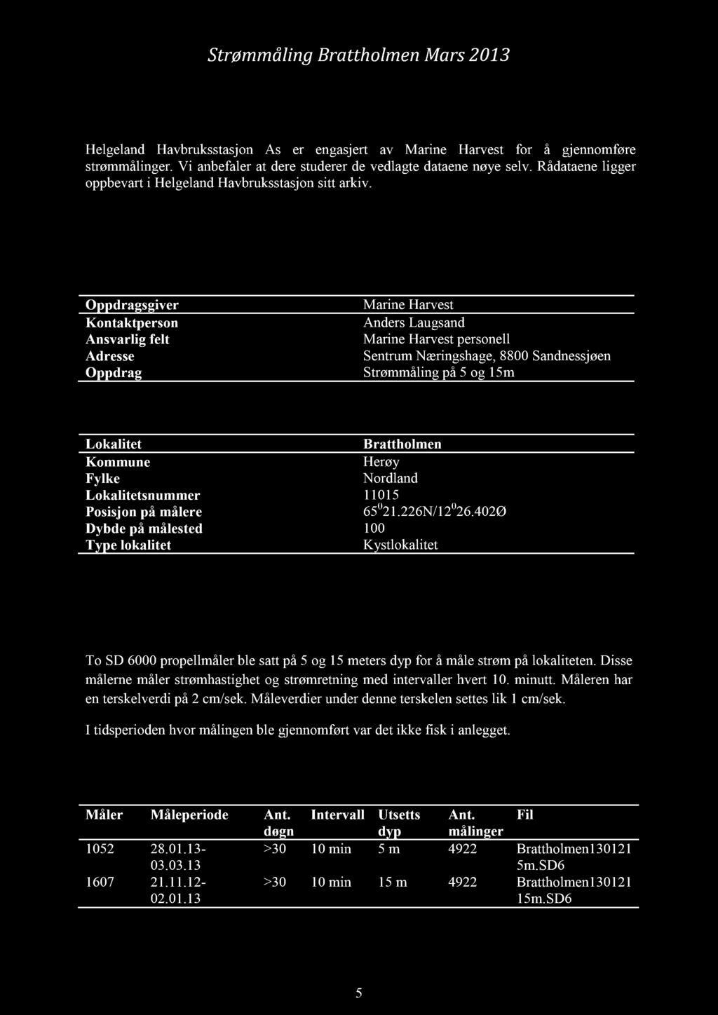 Strømmåling Brattholmen Mars 2013 Innledning Helgeland Havbruksstasjon As er engasjert av Marine Harvest for å gjennomføre strømmåling er. Vi anbefaler at dere studerer de vedlagte dataene nøye selv.