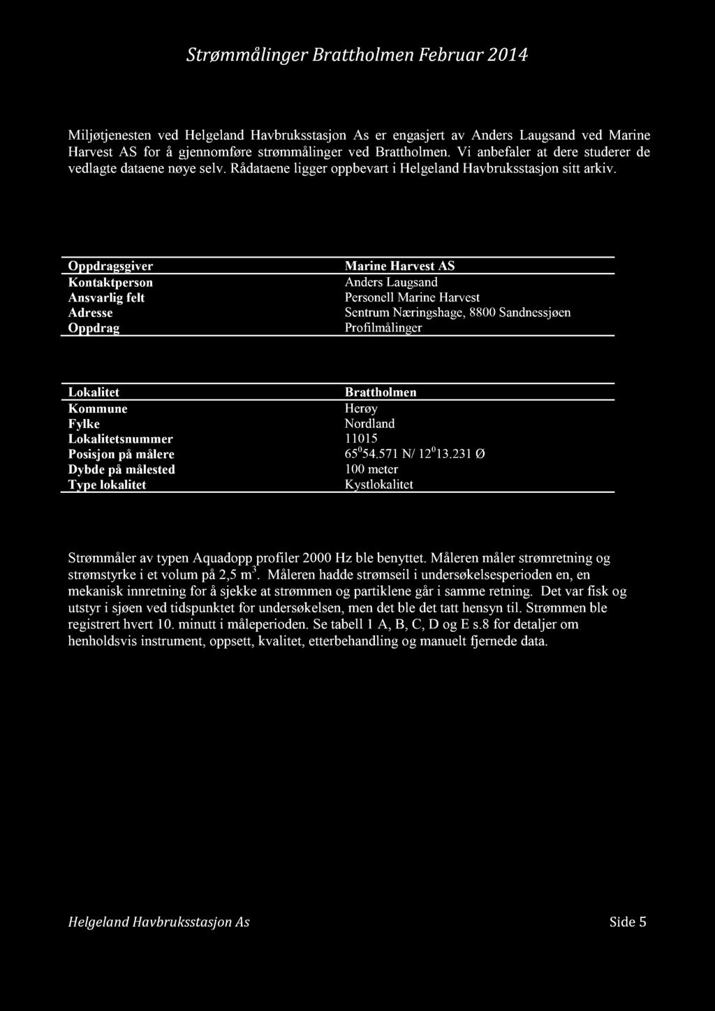 Strømmålinger Brattholmen Februar 2014 Innledning Miljøtjenesten ved Helgeland Havbruksstasjon As er engasjert av Anders Laugsand ved Marine Harvest AS for å gjennomføre strømmåling er ved