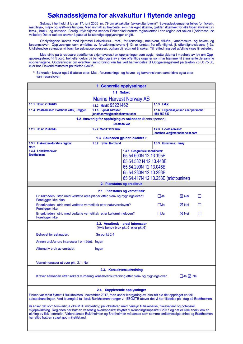 Søknadsskjema for akvakultur i flytende anlegg Søknad i henhold til lov av 17. juni 2005 nr. 79 om akvakultur (akvakultur loven) 1).