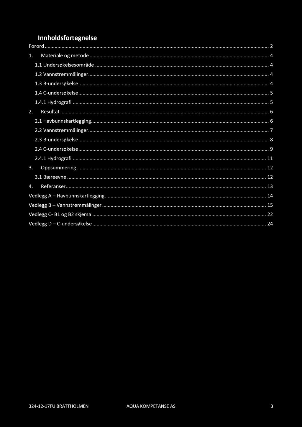 Innhold sfortegnelse Forord............... 2 1. Materiale og metode............ 4 1.1 Undersøkelsesområde......... 4 1.2 Vannstrømmålinger............ 4 1.3 B - undersøkelse............ 4 1.4 C - undersøkelse.