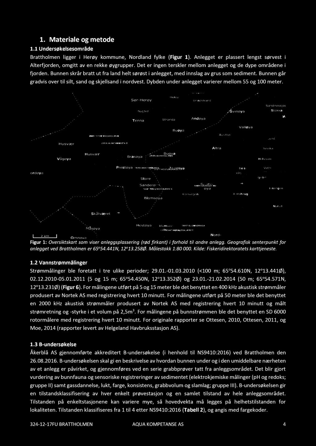 1. Materiale og metode 1.1 Undersøkelsesområde Brattholmen ligger i Herøy kommune, Nordland fyl ke ( Figur 1 ). Anlegget er plassert lengst sørvest i Alterfjorden, omgitt av en rekke øygrupper.