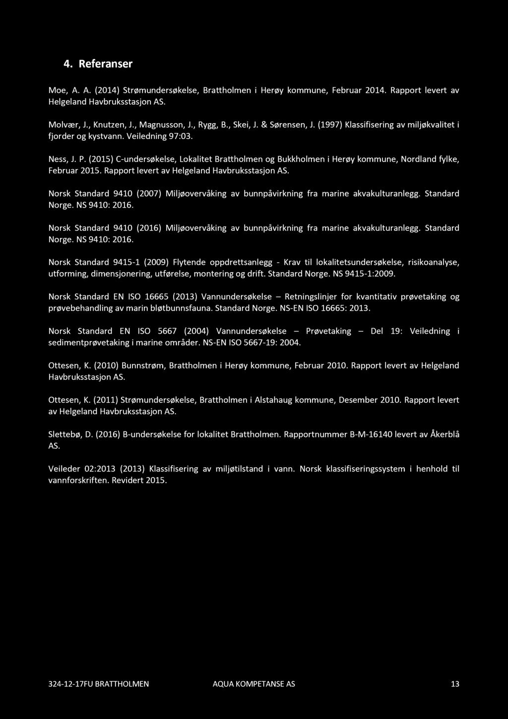 4. Referanser Moe, A. A. (2014) Strømundersøkelse, Brattholmen i Herøy kommune, Februar 2014. Rapport levert av Helgeland Havbruksstasjon AS. Mol vær, J., Knutzen, J., Magnusson, J., Rygg, B.