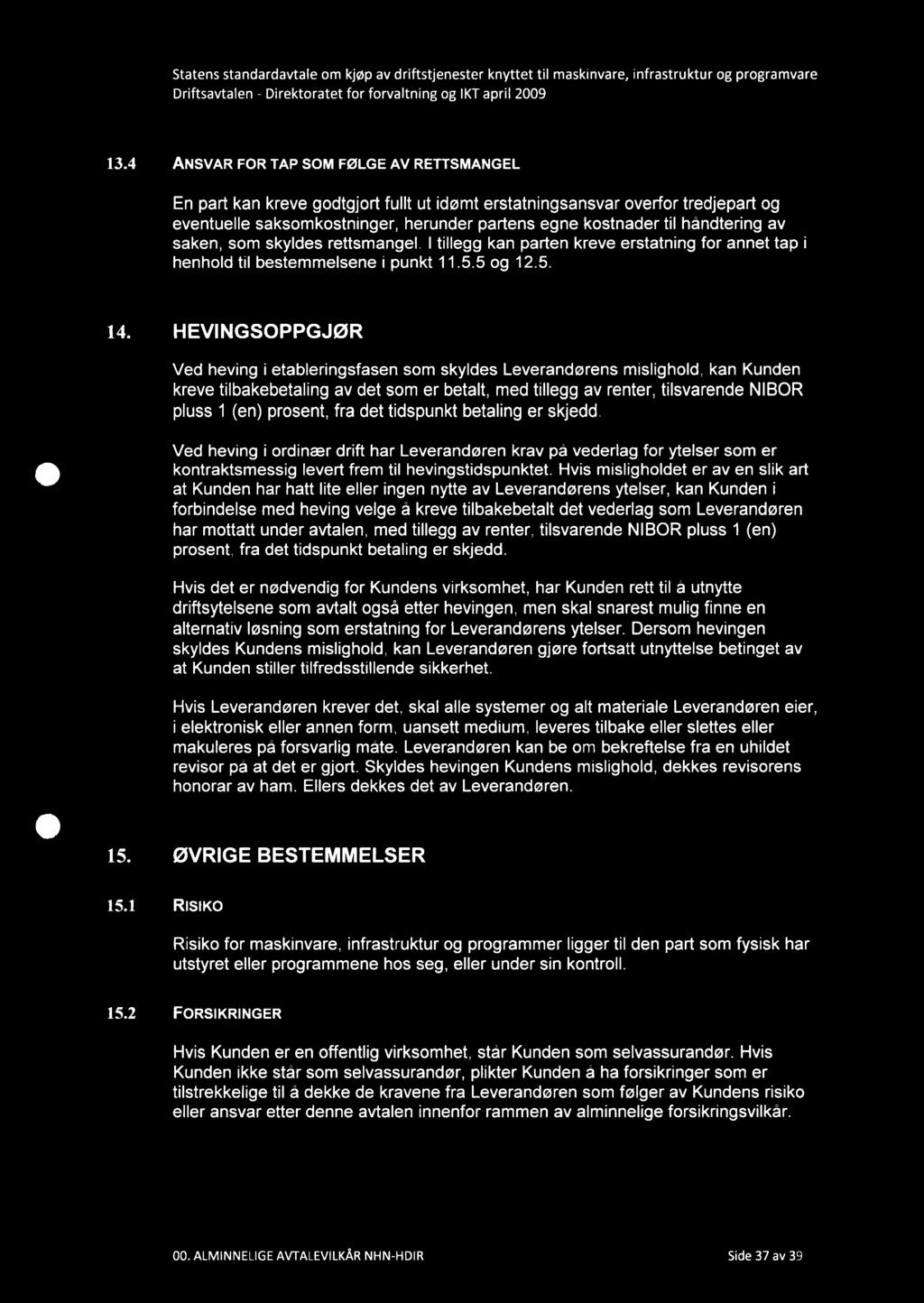 13.4 ANSVAR FOR TAP SOM FØLGE AV RETTSMANGEL En part kan kreve godtgjort fullt ut idømt erstatningsansvar overfor tredjepart og eventuelle saksomkostninger, herunder partens egne kostnader til