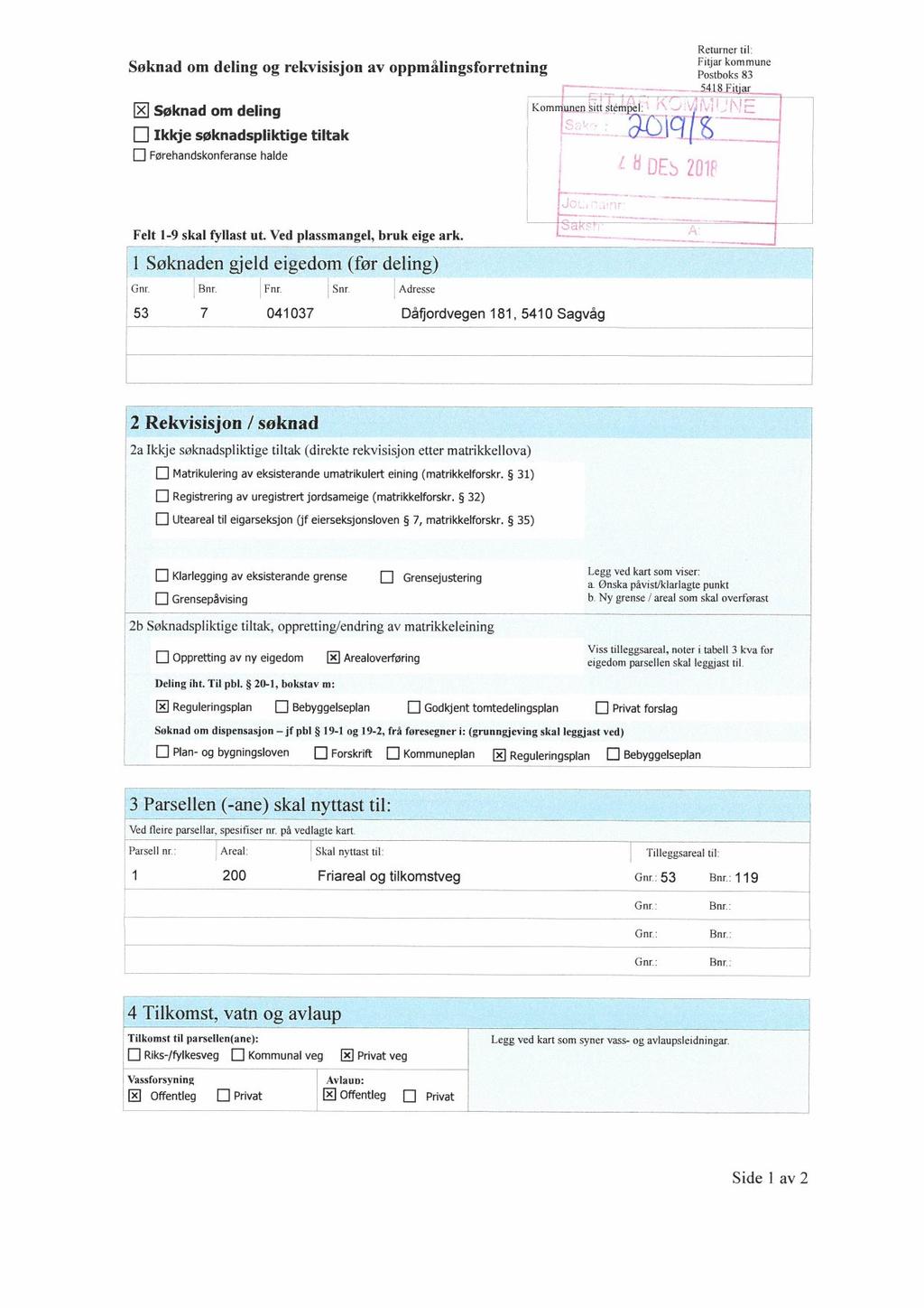 Søknad om deling og rekvisisjon av oppmålingsforretning E2Søknad om deling Kommunen sitt stempel: LI Ikkje søknadspliktige tiltak D Førehandskonferanse halde Returner til Fitjar kommune Postboks 83