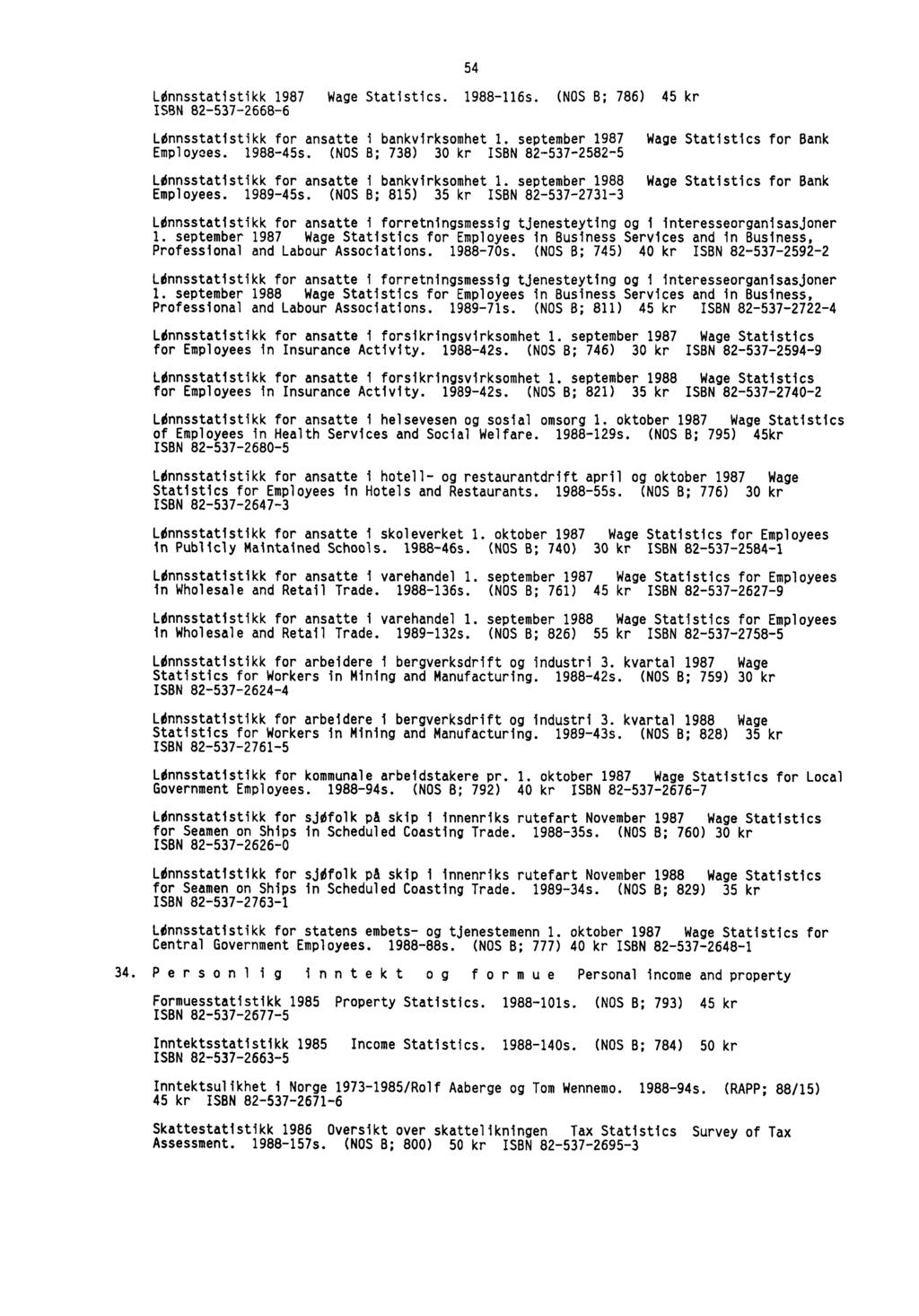 LOnnsstatistikk 1987 Wage Statistics. 1988-116s. (NOS B; 786) 45 kr ISBN 82-537-2668-6 54 Ldnnsstatistikk for ansatte i bankvirksomhet 1. september 1987 Wage Statistics for Bank Employees. 1988-45s.