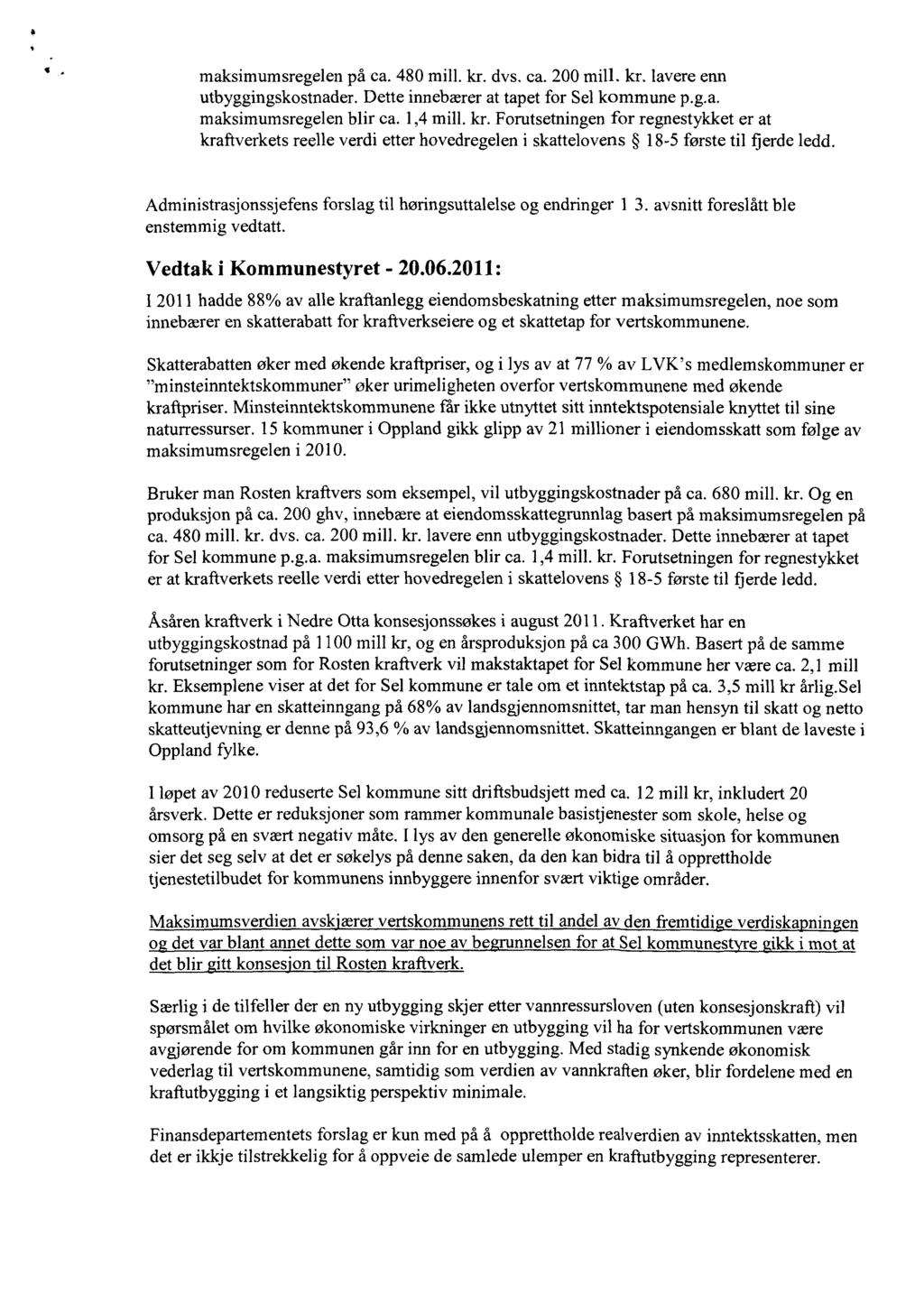 maksimumsregelen på ca. 480 mill, kr. dvs. ca. 200 mill, kr. lavere enn utbyggingskostnader. Dette innebærer at tapet for Sel kommune p.g.a. maksimumsregelen blir ca. 1,4 mill. kr. Forutsetningen for regnestykket er at kraftverkets reelle verdi etter hovedregelen i skattelovens 18-5 første til flerde ledd.