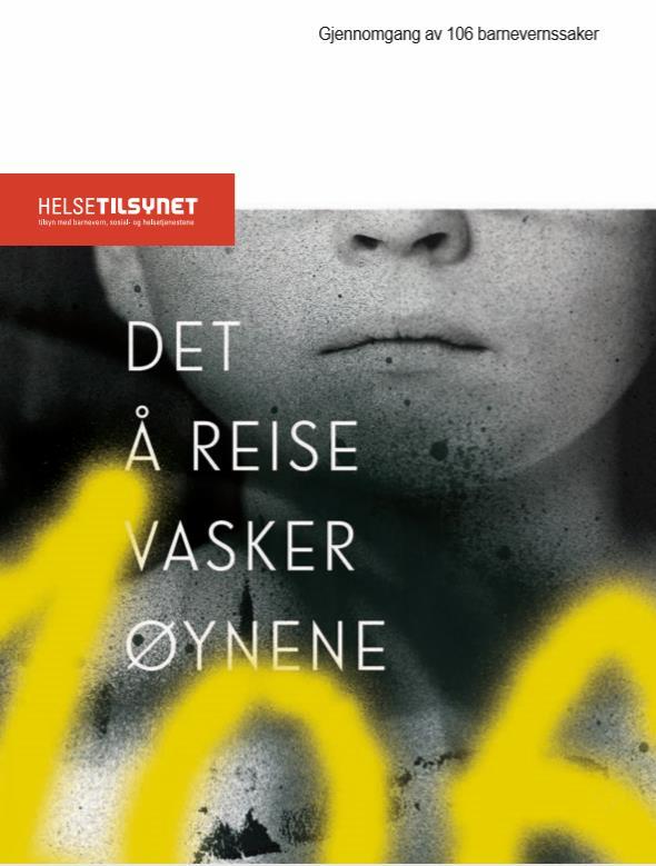 «Det å reise vasker øynene» Statens helsetilsyn, januar 2019 Gjennomgang av 106 barnevernsaker Konsekvensene er i mange av sakene at foreldrenes problemer skygger for barnas behov.