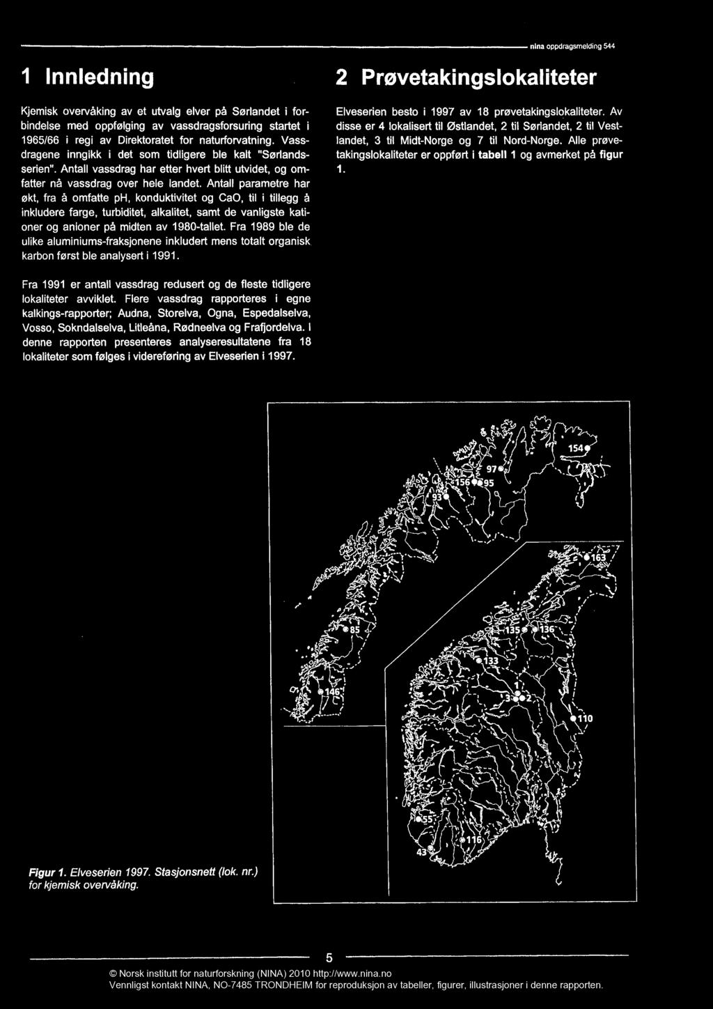 nina oppdragsmelding 544 Innledning 2 Provetakingslokaliteter Kjemisk overvåking av et utvalg elver på Sørlandet i forbindelse med oppfølging av vassdragsforsuring startet i 1965/66 i regi av