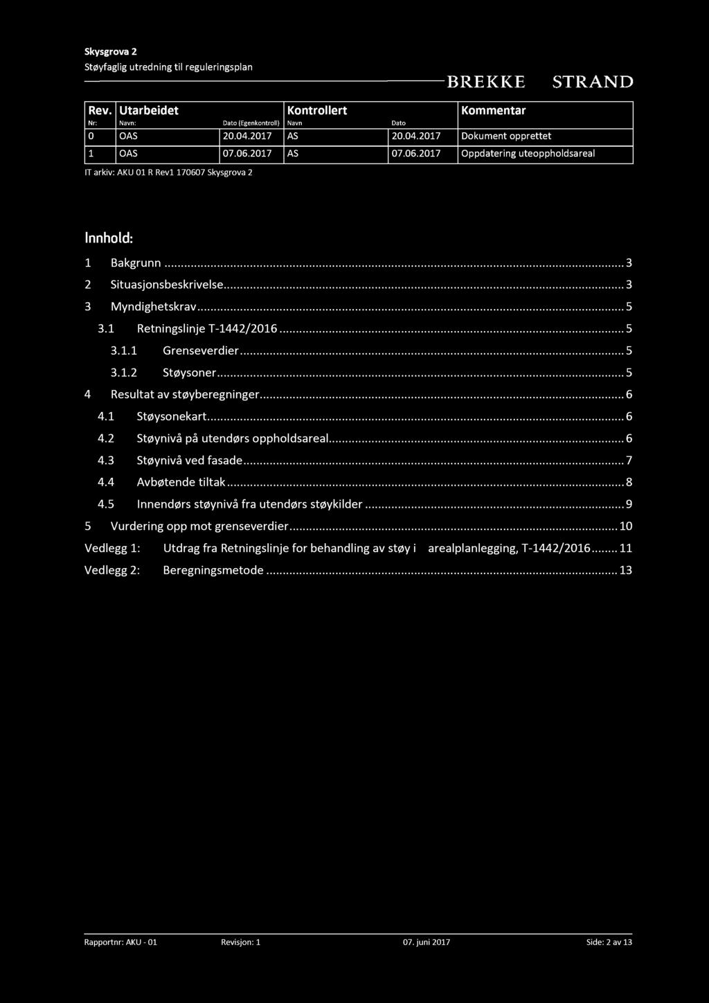 ........ 3.1.1 Grenseverdier......... 3.1.2 Støysoner......... 4 Resultat av støyberegninger......... 6 4.1 Støysonekart......... 6 4.2 Støynivå på utendørs oppholdsareal...... 6 4.3 Støynivå ved fasade.