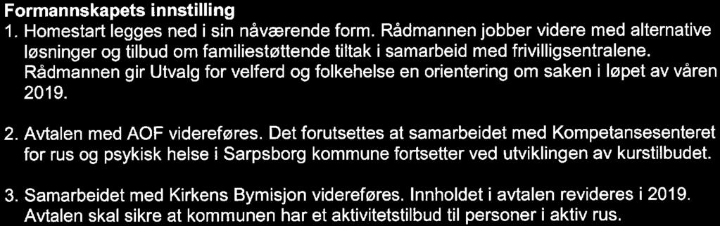 Formannskapets innstilling 1. Homestart legges ned i sin nåværende form. Rådmannen jobber videre med alternative løsninger og tilbud om familiestøttende tiltak i samarbeid med frivilligsentralene.