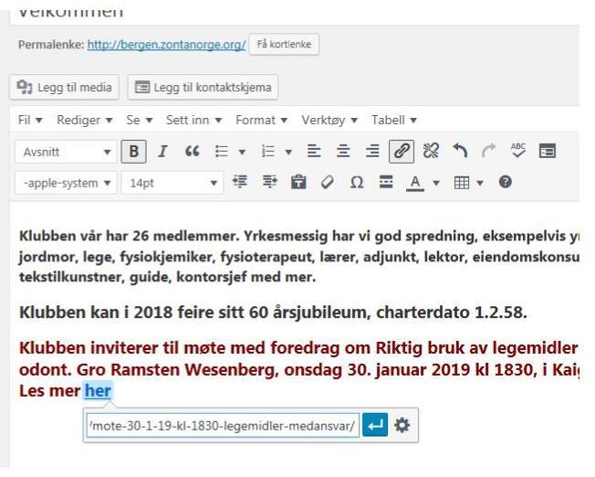 SETT INN LENKER I TEKSTEN Skriv inn teksten og marker ordet som lenken skal knyttes til, for eksempel les mer her vedr. «Møte 30.1.19 med foredrag Bergen» Velg: Sett inn/rediger lenke.