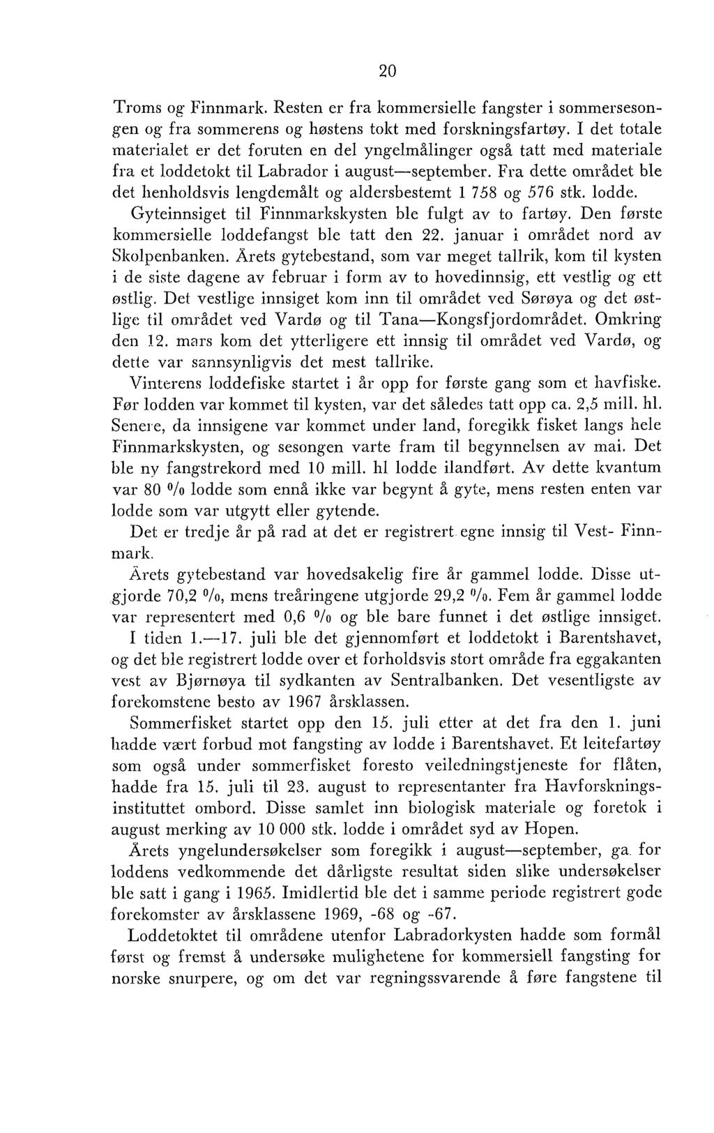 Troms og Finnmark. Resten er fra kommersielle fangster i sommersesongen og fra sommerens og høstens tolrt med forskningsfartøy.