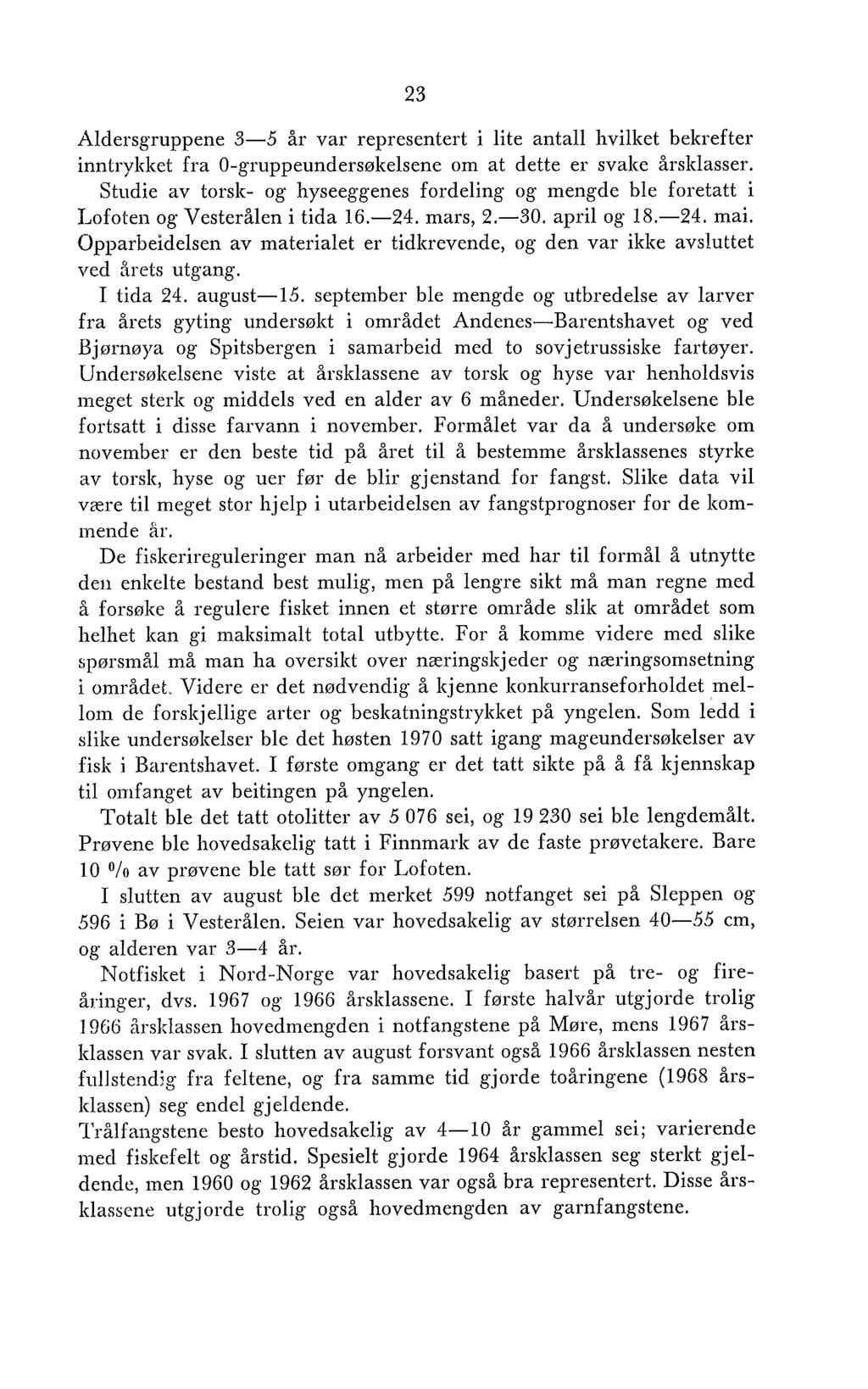 Aldersgruppene 3-5 år var representert i lite antall hvilket bekrefter inntrykket fra O-gruppeundersøkelsene om at dette er svake årsklasser.