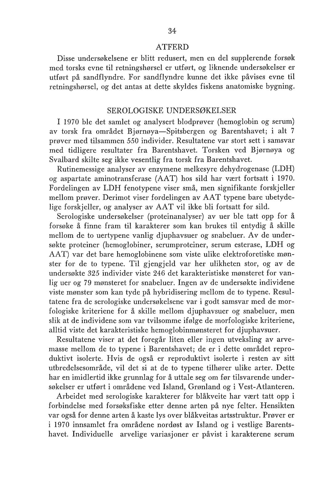 ATFERD Disse undersøkelsene er blitt redusert, men en del supplerende forsøk med torslts evne til retningshørsel er utført, og liknende undersøltelser er utført på sandflyndre.