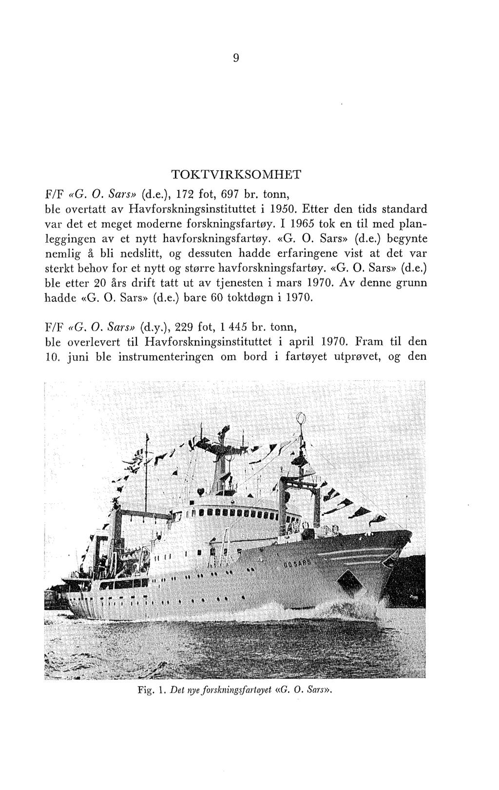 TOICTVIRICSOMHET PIF «G. O. Sa~s» (d.e.), 172 fot, 697 br. tonn, ble overtatt av Havforskningsinstituttet i 1950. Etter den tids standard var det et meget moderne forslzningsfartøy.