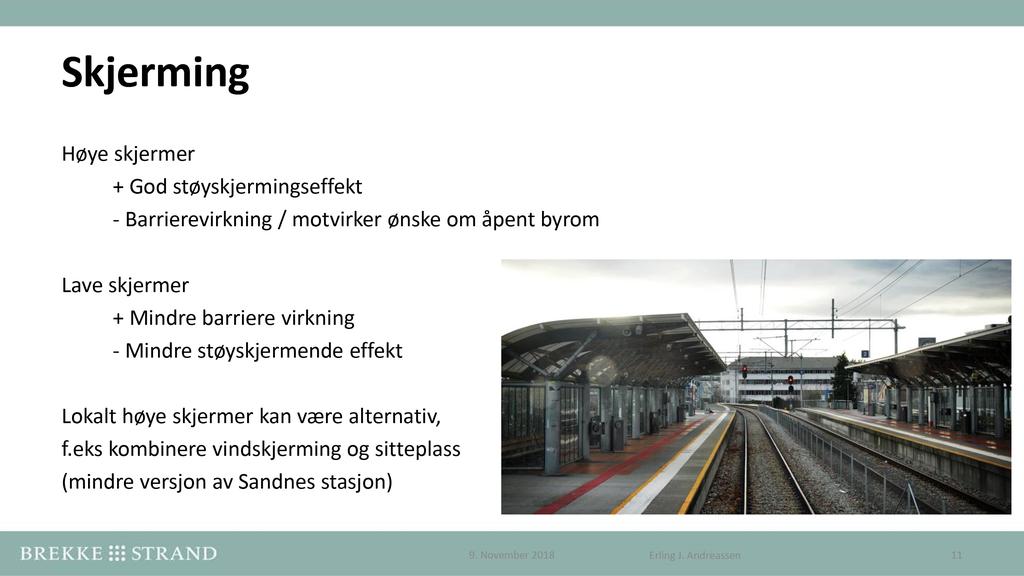 Skjerming Høye skjermer + God støyskjermingseffekt - Barrierevirkning / motvirker ønske om åpent byrom Lave skjermer + Mindre barriere virkning -