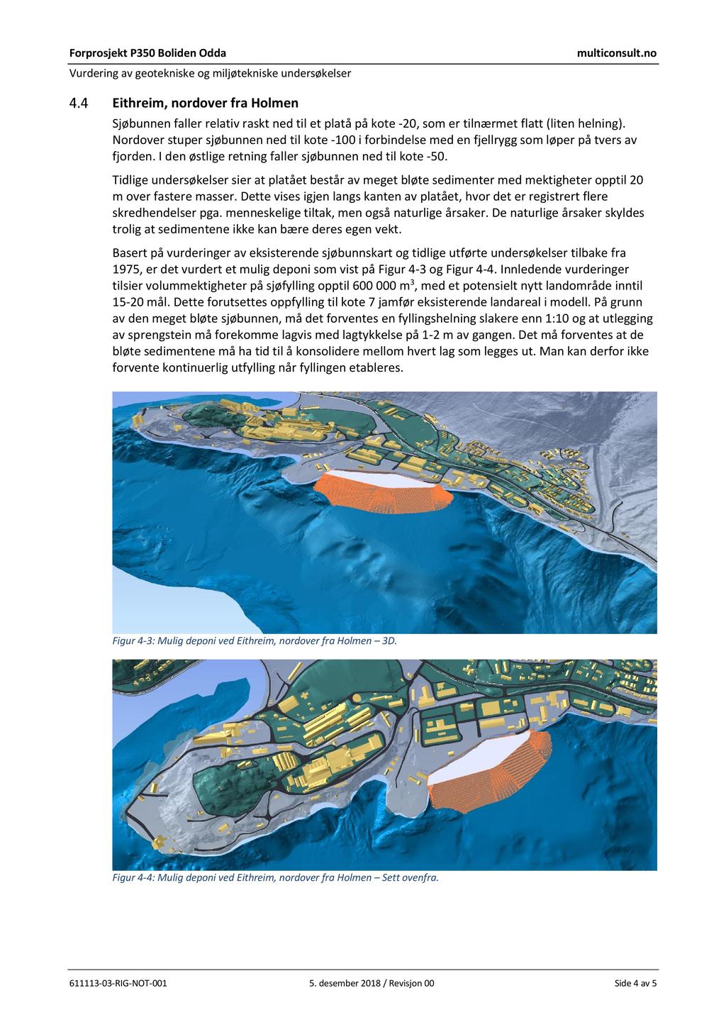 ForprosjektP350Boliden Odda Vurdering av geotekniskeog miljøtekniskeundersøkelser Eithreim, nordover fra Holmen Sjøbunnenfaller relativ raskt ned til et platå på kote -20, som er tilnærmet flatt