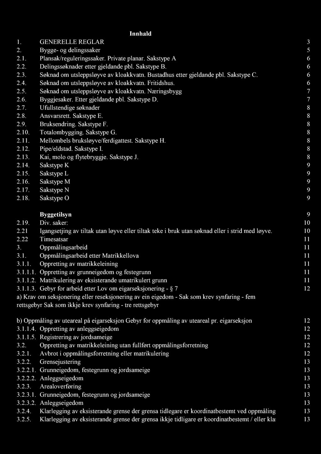Innhald 1. GENERELLE REGLAR 3 2. Bygge- og delingssaker 5 2.1. Plansak/reguleringssaker. Private planar. Sakstype A 6 2.2. Delingssøknader etter gjeldande pbl. Sakstype B. 6 2.3. Søknad om utsleppsløyve av kloakkvatn.