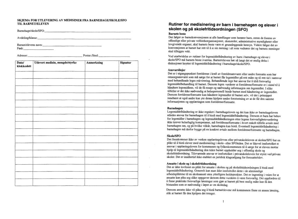 SKJEMA FOR UTLEVERING AV MEDISENERFRA BARNEHAGE/SKOLE/SFO TIL BARNET/ELEVEN Barnehage/skole/SFO: Avdeling/klasse: Barnet/elevens navn: Født: Adresse: Postnr.