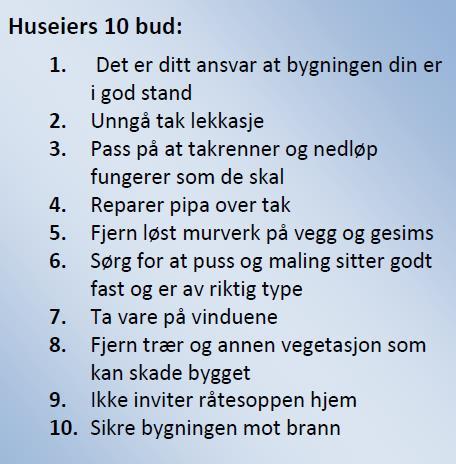 En viktig metode er også å følge «Huseiers 10 bud», hentet fra Byantikvaren i Oslos hjemmeside, samt holde øye med de enkelte bygningsdeler, se Feil! Fant ikke r eferansekilden.. Tekstboks 1.