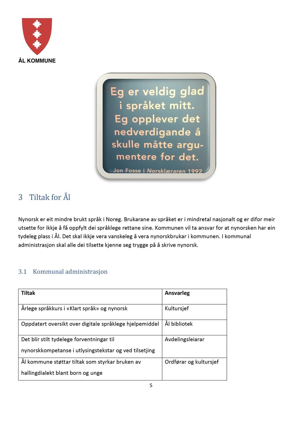 3 Tiltak for Ål Nynorsk er eit mindre brukt språk i Noreg. Brukarane av språket er i mindretal nasjonalt og er difor meir utsette for ikkje å få oppfylt dei språklege rettane sine.